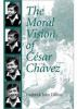 The_moral_vision_of_Cesar_Chavez
