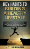 Key_Habits_to_Building_A_Healthy_Lifestyle_How_to_Improve_your_Mental_Health__Take_Control_of_Your_Life__and_Live_a_More_Successful_Life_in_7_Easy_Steps